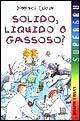Solido, liquido o gassoso? - Domenica Luciani - Libro Giunti Editore 2001, Supergru | Libraccio.it