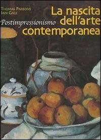 La nascita dell'arte contemporanea. Postimpressionismo - Iain Gale, Thomas Parsons - Libro Giunti Editore 2001 | Libraccio.it