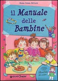 Il manuale delle bambine - Maria Chiara Bettazzi - Libro Giunti Editore 2004, Manuali | Libraccio.it