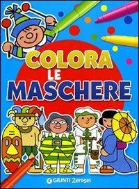Colora le maschere. Ediz. illustrata - Attilio Cassinelli - Libro Giunti Junior 2005, 0/6 Coloro e mi diverto | Libraccio.it