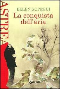 La conquista dell'aria - Belén Gopegui - Libro Giunti Editore 2003, Astrea | Libraccio.it