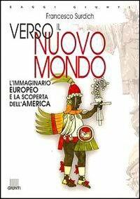 Verso il nuovo mondo. L'immaginario europeo e la scoperta dell'America - Francesco Surdich - Libro Giunti Editore 2002 | Libraccio.it