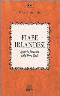 Fiabe irlandesi. Spettri e fantasmi della terra verde  - Libro Giunti Editore 2002, Mille e una fiaba | Libraccio.it