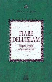Fiabe dell'Islam. Magie e prodigi del Vicino Oriente  - Libro Giunti Editore 2002, Mille e una fiaba | Libraccio.it
