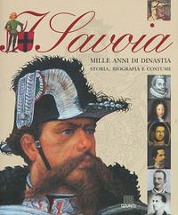 I Savoia. Mille anni di dinastia: storia, biografia e costume  - Libro Giunti Editore 2002, Atlanti illustrati | Libraccio.it