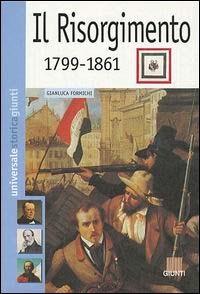 Il Risorgimento 1799-1861 - Gianluca Formichi - Libro Giunti Editore 2003, Universale storica Giunti | Libraccio.it