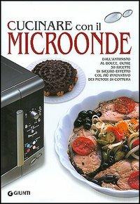 Cucinare con il microonde. Dall'antipasto al dolce, oltre 50 ricette di sicuro effetto col più innovativo dei metodi di cottura - M. Paola Dettore - Libro Giunti Editore 2005 | Libraccio.it