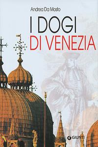 I dogi di Venezia - Andrea Da Mosto - Libro Giunti Editore 2003, Storie di città | Libraccio.it