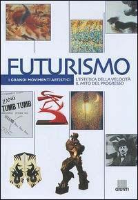 Futurismo. L'estetica della velocità il mito del progresso. Ediz. illustrata  - Libro Giunti Editore 2003, I grandi movimenti artistici | Libraccio.it