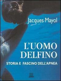 L' uomo delfino. Storia e fascino dell'apnea - Jacques Mayol - Libro Giunti Editore 2002 | Libraccio.it