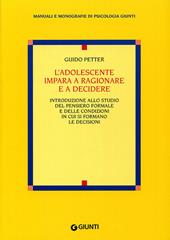 L'adolescente impara a ragionare e a decidere. Introduzione allo studio del pensiero formale e delle condizioni in cui si formano le decisioni