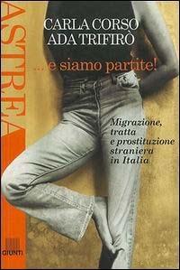 E siamo partite! Migrazione, tratta e prostituzione straniera in Italia - Carla Corso, Ada Trifirò - Libro Giunti Editore 2003, Astrea | Libraccio.it