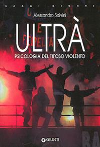 Ultrà. Psicologia del tifoso violento - Alessandro Salvini - Libro Giunti Editore 2004, Saggi Giunti | Libraccio.it