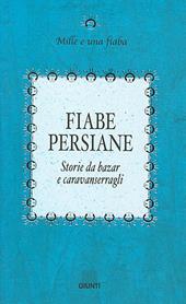 Fiabe persiane. Storie da bazar e caravanserragli