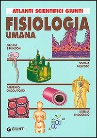 Fisiologia umana  - Libro Giunti Editore 2004, Atlanti scientifici | Libraccio.it