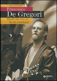 Francesco De Gregori. Quello che non so, lo so cantare - Enrico Deregibus - Libro Giunti Editore 2003, Bizarre | Libraccio.it