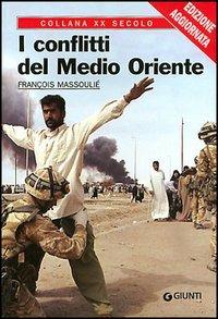 I conflitti del Medio Oriente - François Massoulié - Libro Giunti Editore 2003, XX secolo | Libraccio.it