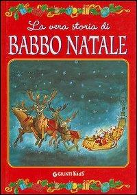 La vera storia di Babbo Natale. Ediz. illustrata  - Libro Giunti Kids 2003, La vera storia di... | Libraccio.it