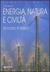 Energia, natura e civiltà. Un futuro possibile? - Carlo Bertani - Libro Giunti Editore 2003, Saggi Giunti | Libraccio.it