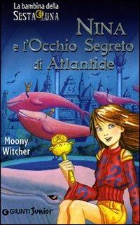Nina e l'occhio segreto di Atlantide. Ediz. illustrata - Moony Witcher - Libro Giunti Editore 2005, La bambina della Sesta Luna | Libraccio.it