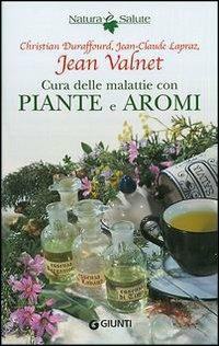 Cura delle malattie con piante e aromi - Jean Valnet, Christian Duraffourd, Jean C. Lapraz - Libro Giunti Editore 2004, Natura è salute | Libraccio.it
