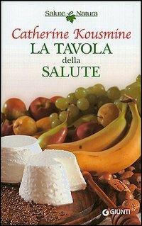 La tavola della salute - Catherine Kousmine - Libro Giunti Editore 2004, Natura è salute | Libraccio.it
