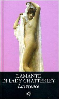L'amante di lady Chatterley - D. H. Lawrence - Libro Giunti Editore 2006, Biblioteca Ideale Giunti | Libraccio.it