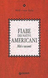 Fiabe dei nativi americani. Miti e racconti  - Libro Giunti Editore 2004, Mille e una fiaba | Libraccio.it