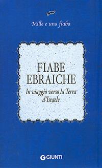 Fiabe ebraiche. In viaggio verso la terra d'Israele  - Libro Giunti Editore 2004, Mille e una fiaba | Libraccio.it