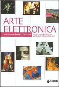 Arte elettronica. Video, installazioni, web art, computer art. Ediz. illustrata - Silvia Bordini - Libro Giunti Editore 2004, I grandi movimenti artistici | Libraccio.it