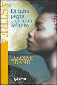 Di luna piena e di luna calante - Dionne Brand - Libro Giunti Editore 2004, Astrea | Libraccio.it