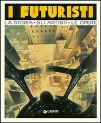 I futuristi. La storia, gli artisti, le opere - Sabrina Carollo - Libro Giunti Editore 2004 | Libraccio.it