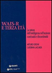 WAIS-R e terza età. La natura dell'intelligenza nell'anziano: continuità e discontinuità - Arturo Orsini, Caterina Laicardi - Libro Giunti Psychometrics 2004 | Libraccio.it