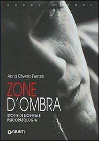 Zone d'ombra. Storie di normale psicopatologia - Anna Oliverio Ferraris - Libro Giunti Editore 2003, Saggi Giunti | Libraccio.it