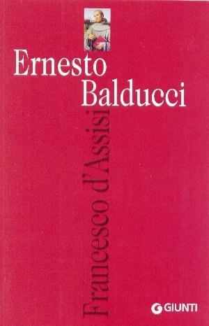 Francesco d'Assisi - Ernesto Balducci - Libro Giunti Editore 2004, Fuori collana | Libraccio.it