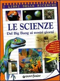 Le scienze. Dal big bang a internet. Ediz. illustrata  - Libro Giunti Editore 2004, I libri delle ricerche | Libraccio.it