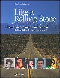 Like a Rolling Stone. 40 anni di cantautori americani da Bob Dylan alle nuove generazioni - Ermanno Labianca - Libro Giunti Editore 2004, Bizarre | Libraccio.it