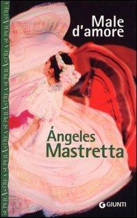 Male d'amore - Ángeles Mastretta - Libro Giunti Editore 2004, Superastrea | Libraccio.it