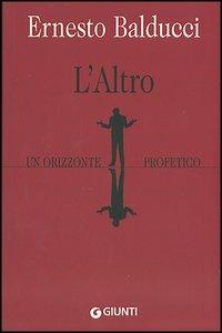 L'altro. Un orizzonte profetico - Ernesto Balducci - Libro Giunti Editore 2004, Fuori collana | Libraccio.it