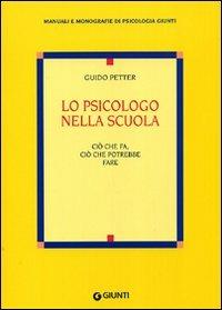 Lo psicologo nella scuola. Ciò che fa, ciò che potrebbe fare - Guido Petter - Libro Giunti Editore 2005, Manuali e monografie di psicologia Giunti | Libraccio.it