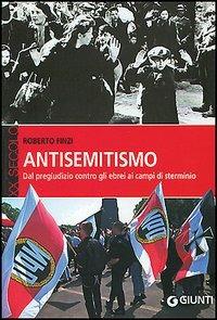 Antisemitismo. Dal pregiudizio contro gli ebrei ai campi di sterminio - Roberto Finzi - Libro Giunti Editore 2005, XX secolo | Libraccio.it