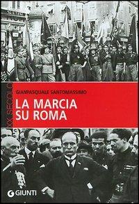La marcia su Roma - Gianpasquale Santomassimo - Libro Giunti Editore 2005, XX secolo | Libraccio.it