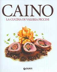 Caino. La cucina di Valeria Piccini - Valeria Piccini - Libro Giunti Editore 2005, Grandi cuochi | Libraccio.it