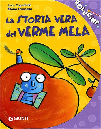 La storia vera del verme mela. Ediz. illustrata - Luca Cognolato, Gloria Francella - Libro Giunti Kids 2005, Bollicine | Libraccio.it