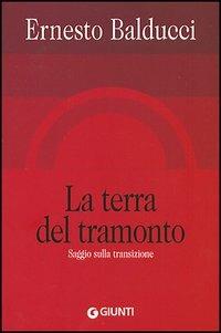 La terra del tramonto. Saggio sulla transizione - Ernesto Balducci - Libro Giunti Editore 2005, Il libro di... | Libraccio.it