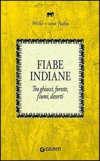 Fiabe indiane. Tra ghiacci, foreste, fiumi, deserti  - Libro Giunti Editore 2005, Mille e una fiaba | Libraccio.it