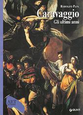 Caravaggio. Gli ultimi anni 1606-1610. Ediz. illustrata - Rodolfo Papa - Libro Giunti Editore 2006, Dossier d'art | Libraccio.it