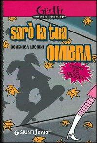 Sarò la tua ombra. L'amicizia è un trucco?! - Domenica Luciani - Libro Giunti Editore 2005, Graffi | Libraccio.it