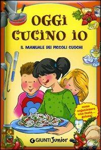 Oggi cucino io. Il manuale dei piccoli cuochi, come organizzare una festa golosa! - M. Cristina Palanti - Libro Giunti Editore 2005, Manuabili per ragazzi | Libraccio.it