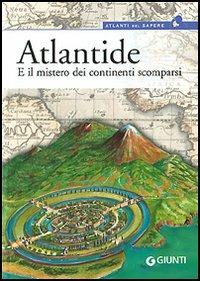 Atlantide. E il mistero dei continenti scomparsi  - Libro Giunti Editore 2006, Atlanti del sapere | Libraccio.it